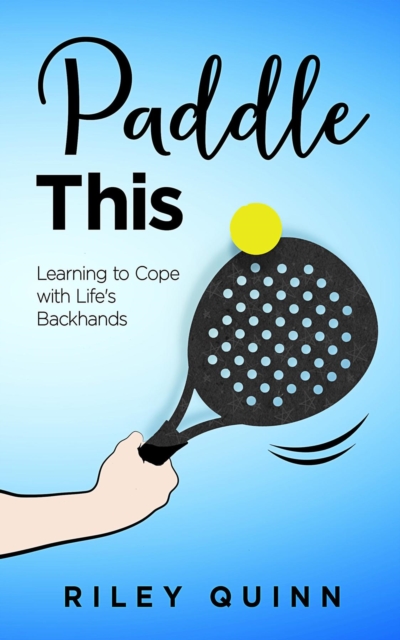 Paddle This : Learning to Cope with Life's Backhands, EPUB eBook