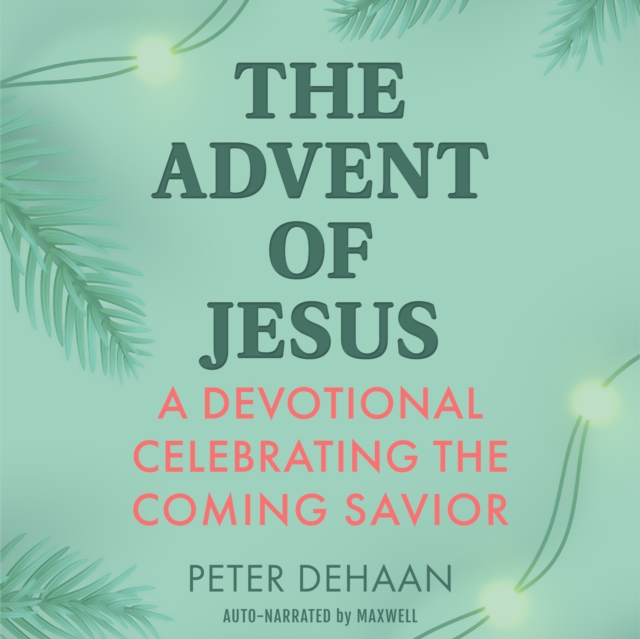 The Advent of Jesus : A Devotional Celebrating the Coming Savior, eAudiobook MP3 eaudioBook