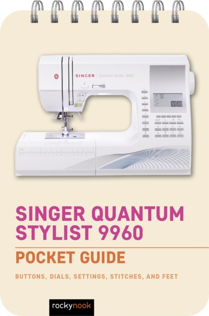 Singer Quantum Stylist 9960: Pocket Guide : Buttons, Dials, Settings, Stitches, and Feet, EPUB eBook