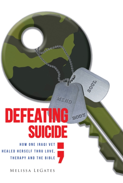 Defeating Suicide : How One Iraqi Vet Healed Herself Thru Love, Therapy and the Bible, EPUB eBook
