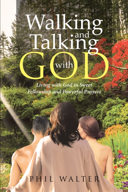 Walking And Talking With God : Living with God in Sweet Fellowship and Powerful Prayers, EPUB eBook