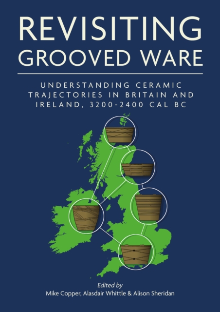 Revisiting Grooved Ware : Understanding Ceramic Trajectories in Britain and Ireland, 3200-2400 cal BC, EPUB eBook