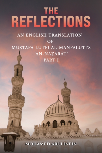 The Reflections : An English Translation of Mustafa Lutfi al-Manfaluti's 'An-Nazarat' - Part I, EPUB eBook