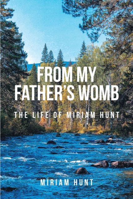 From My Father's Womb : The Life of Miriam Hunt, EPUB eBook