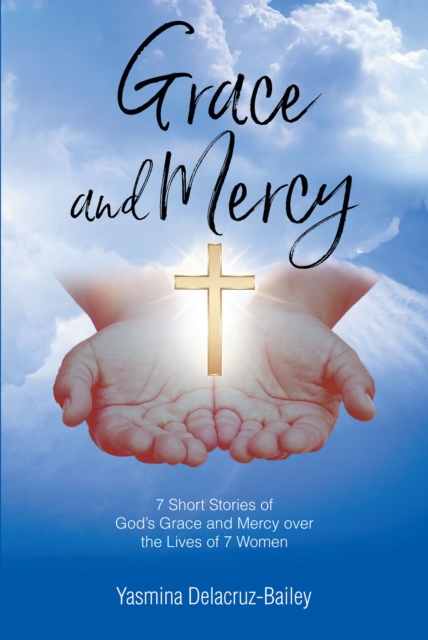 GRACE and MERCY : 7 Short Stories of GodaEUR(tm)s Grace & Mercy Over the Lives of 7 Women, EPUB eBook