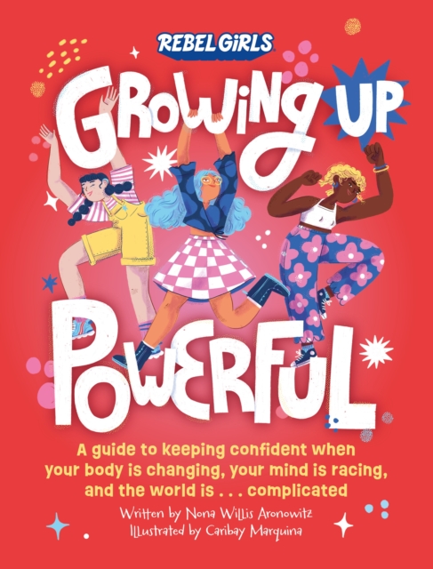 Growing Up Powerful : A Guide to Keeping Confident When Your Body Is Changing, Your Mind Is Racing, and the World Is . . . Complicated, EPUB eBook