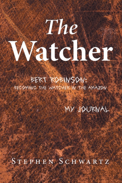 The Watcher : Bert Robinson: Becoming the Watcher in the Amazon, EPUB eBook