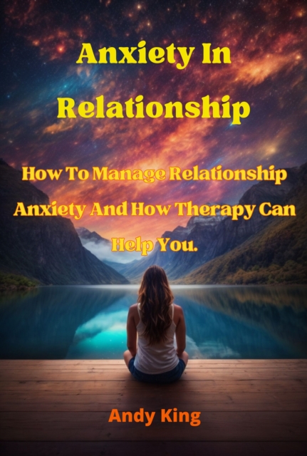 Anxiety In Relationship : How To Manage Relationship Anxiety And How Therapy Can Help You, EPUB eBook