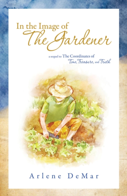 In the Image of the Gardener : A Sequel to the Coordinates of Time, Treasure, and Truth, EPUB eBook