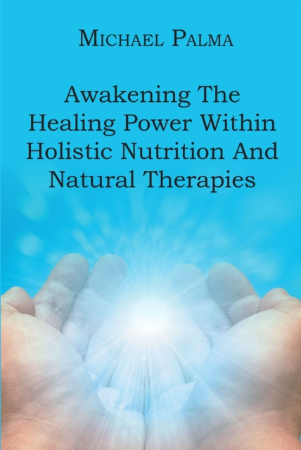 Awakening The Healing Power Within Holistic Nutrition And Natural Therapies, EPUB eBook