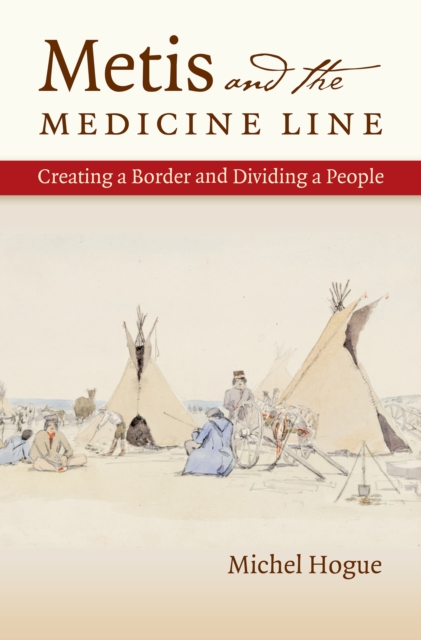 Metis and the Medicine Line : Creating a Border and Dividing a People, PDF eBook