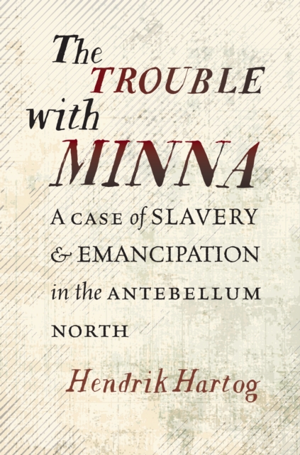 The Trouble with Minna : A Case of Slavery and Emancipation in the Antebellum North, PDF eBook