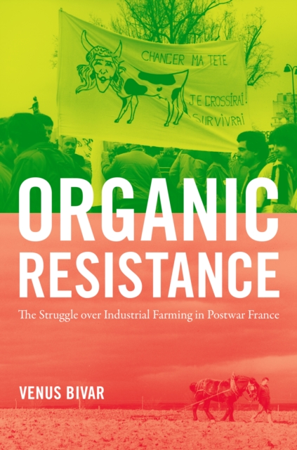 Organic Resistance : The Struggle over Industrial Farming in Postwar France, PDF eBook