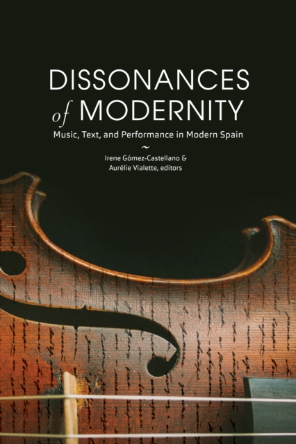 Dissonances of Modernity : Music, Text, and Performance in Modern Spain, PDF eBook