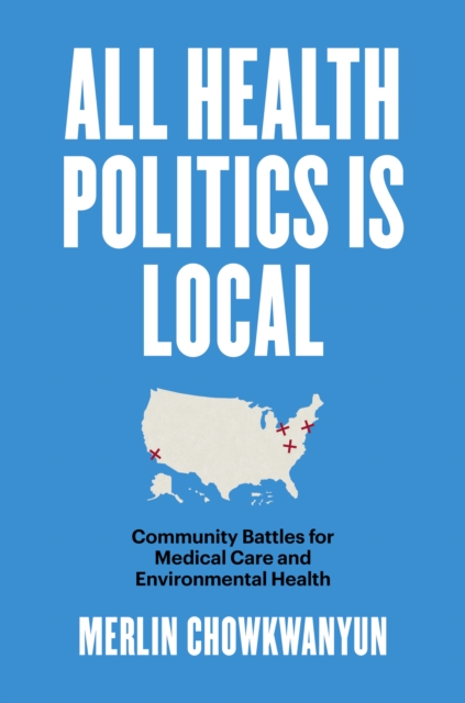 All Health Politics Is Local : Community Battles for Medical Care and Environmental Health, PDF eBook