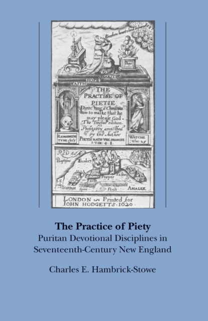 The Practice of Piety : Puritan Devotional Disciplines in Seventeenth-Century New England, PDF eBook