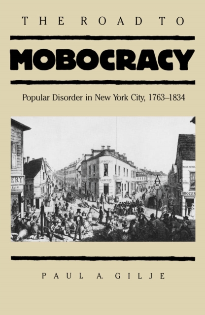 The Road to Mobocracy : Popular Disorder in New York City, 1763-1834, PDF eBook