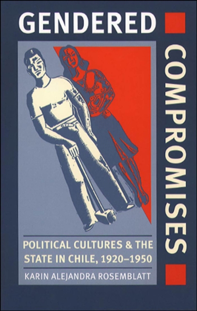 Gendered Compromises : Political Cultures and the State in Chile, 1920-1950, PDF eBook