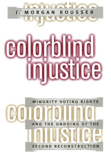 Colorblind Injustice : Minority Voting Rights and the Undoing of the Second Reconstruction, PDF eBook