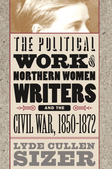 The Political Work of Northern Women Writers and the Civil War, 1850-1872, PDF eBook