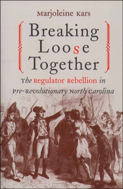 Breaking Loose Together : The Regulator Rebellion in Pre-Revolutionary North Carolina, PDF eBook