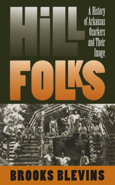 Hill Folks : A History of Arkansas Ozarkers and Their Image, PDF eBook