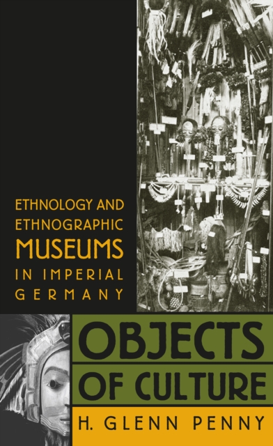 Objects of Culture : Ethnology and Ethnographic Museums in Imperial Germany, PDF eBook