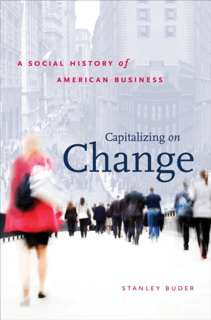 Capitalizing on Change : A Social History of American Business, PDF eBook