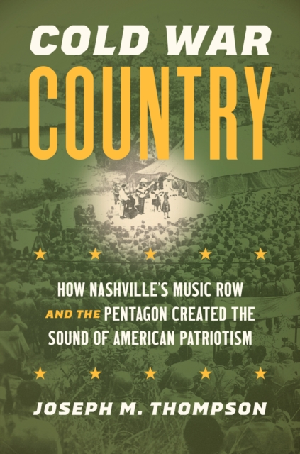 Cold War Country : How Nashville's Music Row and the Pentagon Created the Sound of American Patriotism, PDF eBook