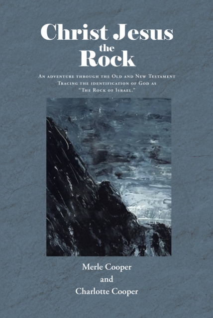 Christ Jesus the Rock : An adventure through the Old and New Testament Tracing the identification of God as "The Rock of Israel.", EPUB eBook