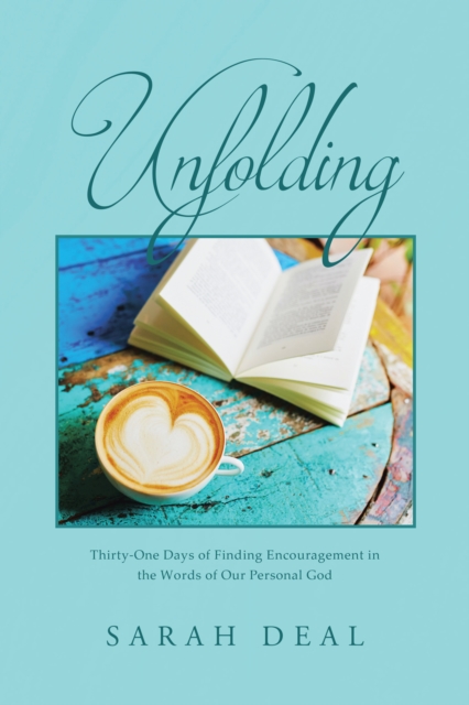 Unfolding : Thirty-One Days of Finding Encouragement in the Words of Our Personal God, EPUB eBook