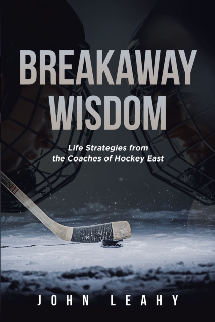 Breakaway Wisdom : Life Strategies from the Coaches of Hockey East, EPUB eBook