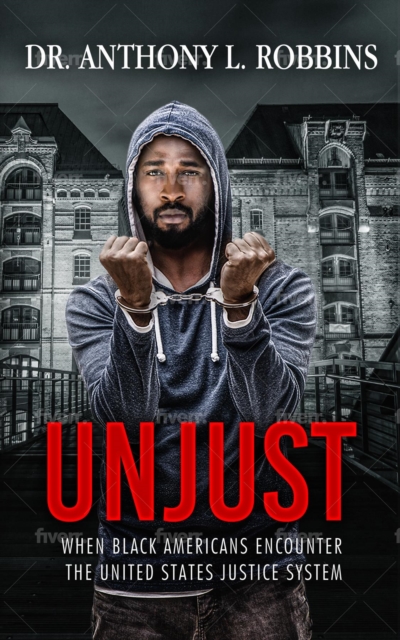 UNJUST : When African Americans Encounter the United States Justice System, EPUB eBook