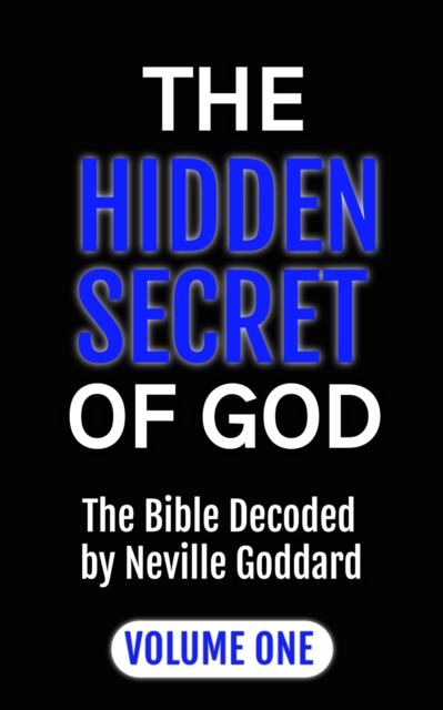 The Hidden Secret of God the Bible Decoded by Neville Goddard : Volume One, EPUB eBook