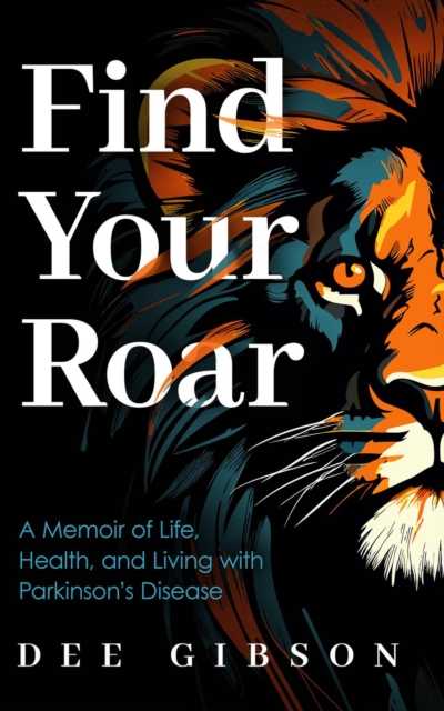 Find Your Roar : A Memoir of Life, Health, and Living with Parkinson's Disease, EPUB eBook